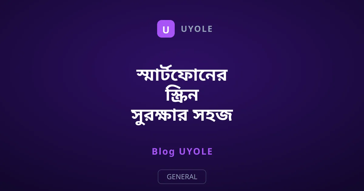 স্মার্টফোনের স্ক্রিন সুরক্ষার সহজ উপায় ও আসল ঝুঁকি
